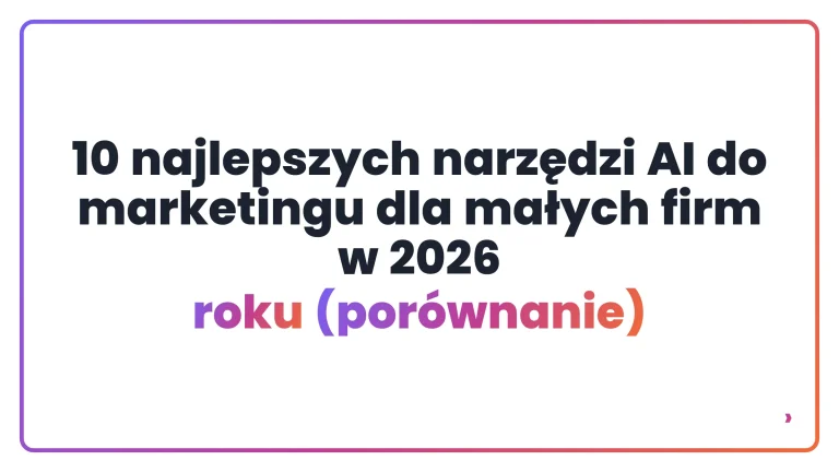 10 najlepszych narzędzi AI do marketingu dla małych firm w 2026 roku (por&oacute;wnanie)