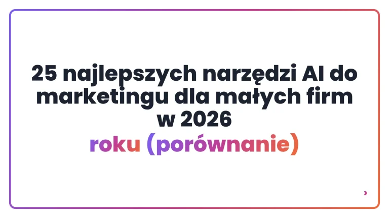 25 najlepszych narzędzi AI do marketingu dla małych firm w 2026 roku (por&oacute;wnanie)