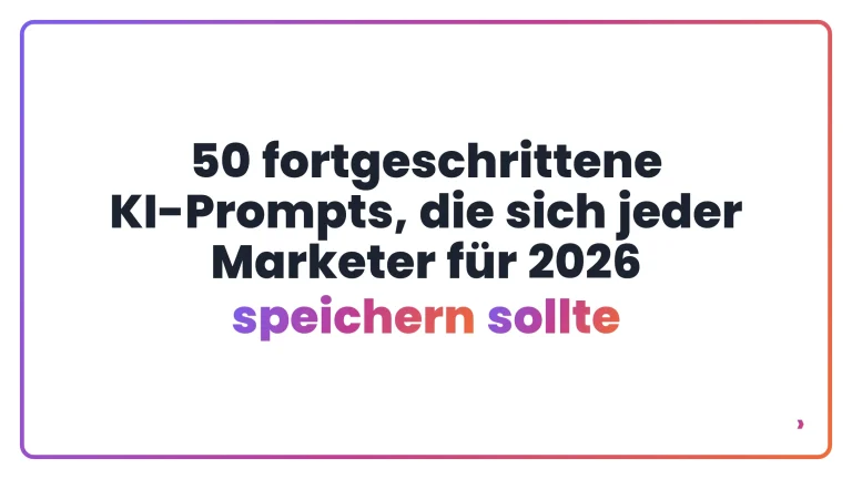 50 fortgeschrittene KI-Prompts, die sich jeder Marketer f&uuml;r 2026 speichern sollte