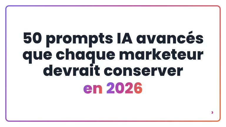 50 prompts IA avanc&eacute;s que chaque marketeur devrait conserver en 2026