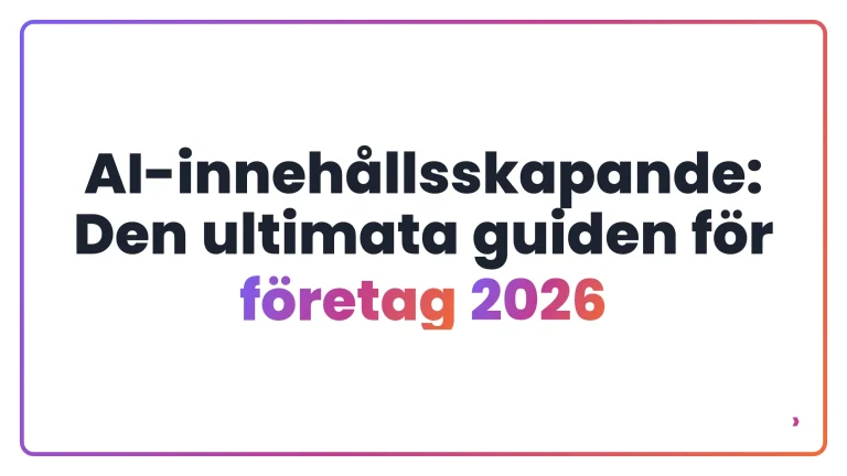 AI-inneh&aring;llsskapande: Den ultimata guiden f&ouml;r f&ouml;retag 2026