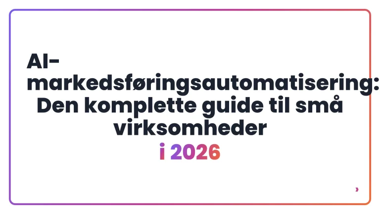 AI-markedsf&oslash;ringsautomatisering: Den komplette guide til sm&aring; virksomheder i 2026