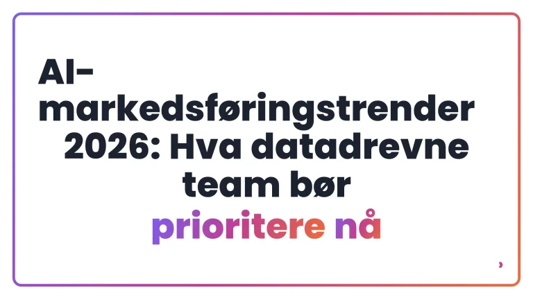 AI-markedsf&oslash;ringstrender 2026: Hva datadrevne team b&oslash;r prioritere n&aring;