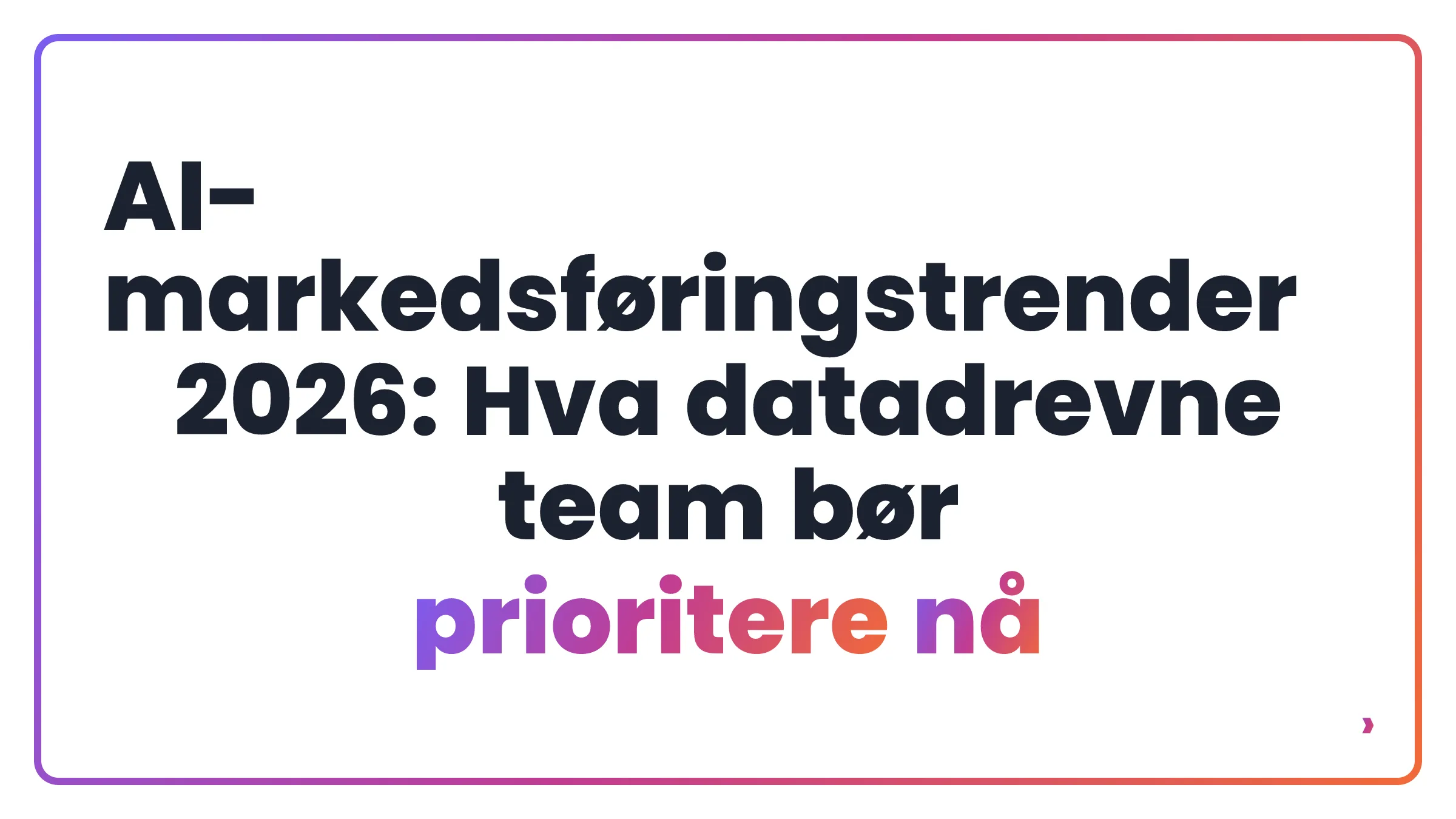 AI-markedsf&oslash;ringstrender 2026: Hva datadrevne team b&oslash;r prioritere n&aring;