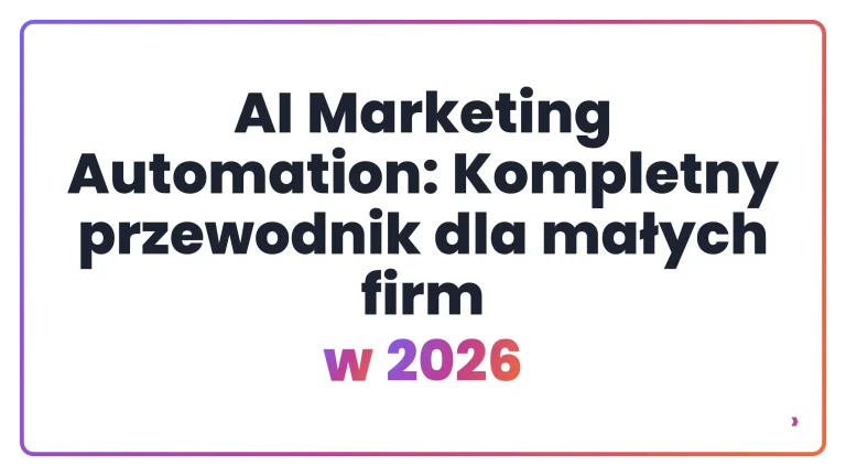 AI Marketing Automation: Kompletny przewodnik dla małych firm w 2026
