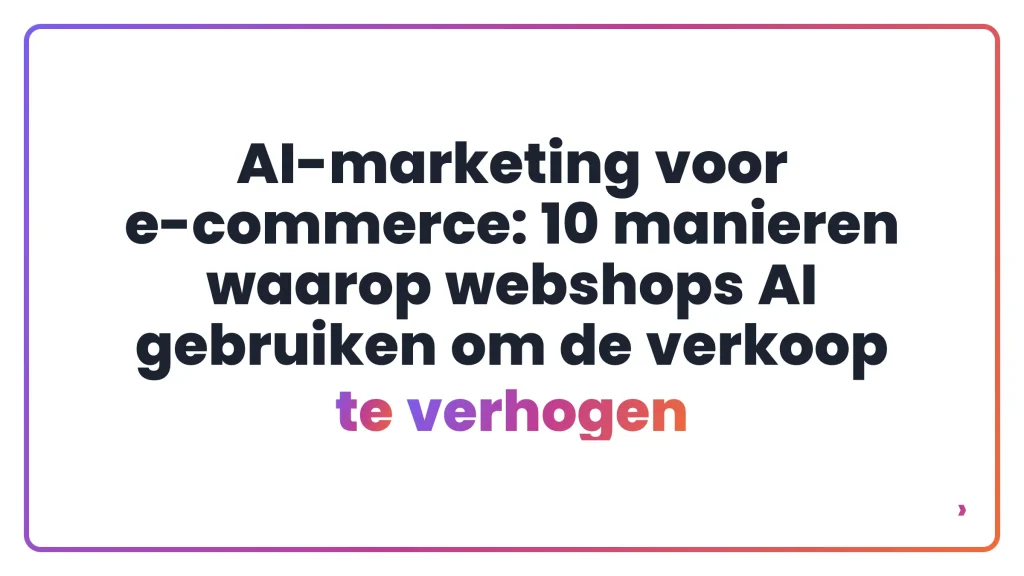 AI-marketing voor e-commerce: 10 manieren waarop webshops AI gebruiken om de verkoop te verhogen