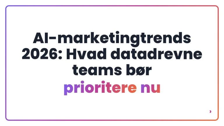 AI-marketingtrends 2026: Hvad datadrevne teams b&oslash;r prioritere nu