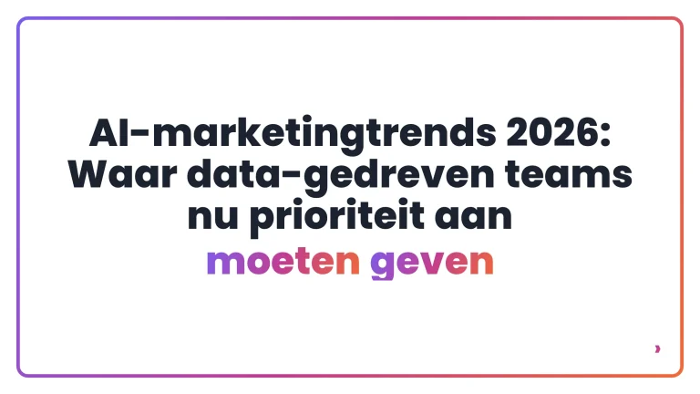 AI-marketingtrends 2026: Waar data-gedreven teams nu prioriteit aan moeten geven