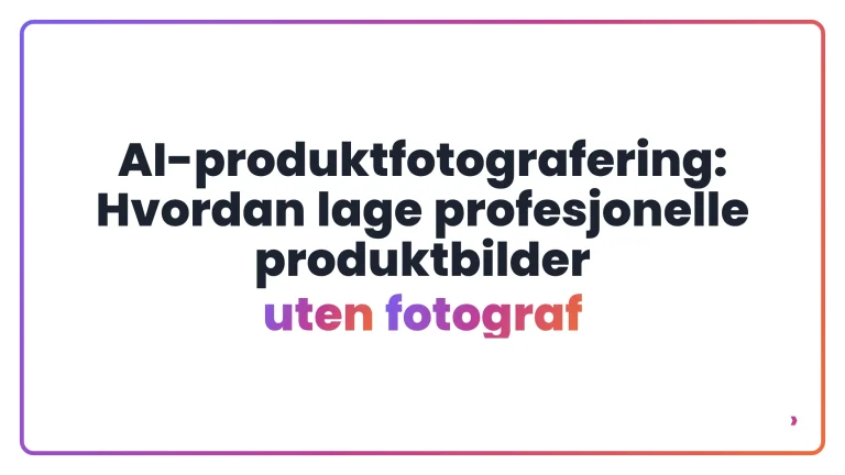 AI-produktfotografering: Hvordan lage profesjonelle produktbilder uten fotograf