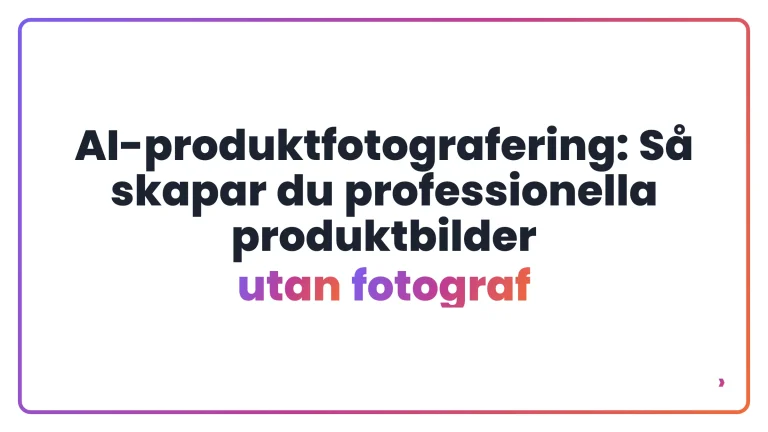 AI-produktfotografering: S&aring; skapar du professionella produktbilder utan fotograf