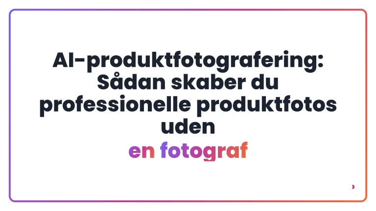 AI-produktfotografering: S&aring;dan skaber du professionelle produktfotos uden en fotograf