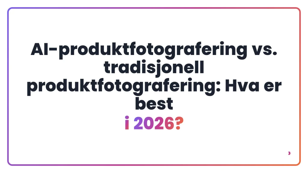 AI-produktfotografering vs. tradisjonell produktfotografering: Hva er best i 2026?