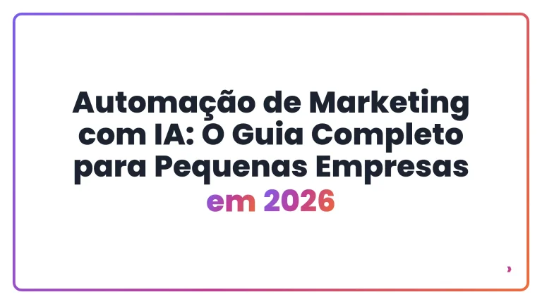 Automa&ccedil;&atilde;o de Marketing com IA: O Guia Completo para Pequenas Empresas em 2026