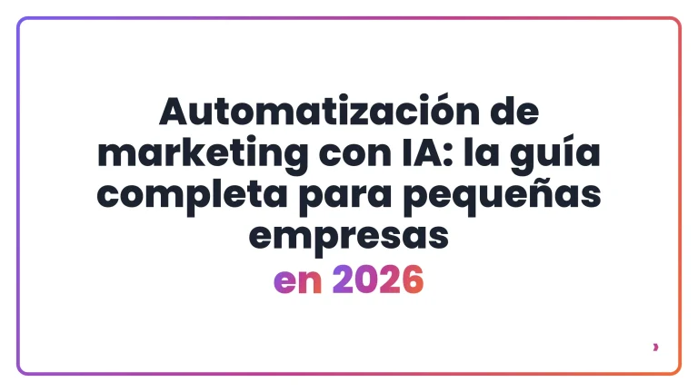 Automatizaci&oacute;n de marketing con IA: la gu&iacute;a completa para peque&ntilde;as empresas en 2026