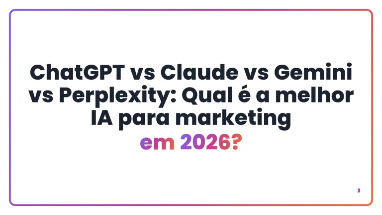 ChatGPT vs Claude vs Gemini vs Perplexity: Qual &eacute; a melhor IA para marketing em 2026?