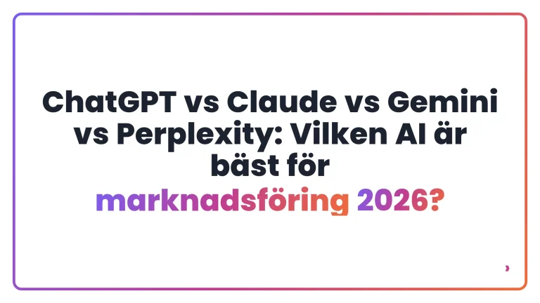 ChatGPT vs Claude vs Gemini vs Perplexity: Vilken AI &auml;r b&auml;st f&ouml;r marknadsf&ouml;ring 2026?