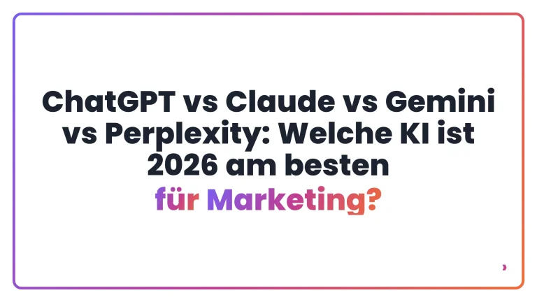 ChatGPT vs Claude vs Gemini vs Perplexity: Welche KI ist 2026 am besten f&uuml;r Marketing?