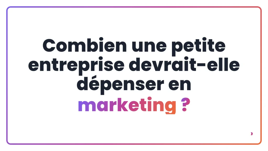 Combien une petite entreprise devrait-elle d&eacute;penser en marketing ?