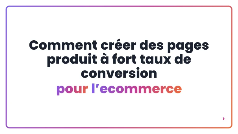 Comment cr&eacute;er des pages produit &agrave; fort taux de conversion pour l&rsquo;ecommerce