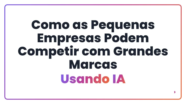Como as Pequenas Empresas Podem Competir com Grandes Marcas Usando IA