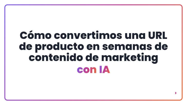 C&oacute;mo convertimos una URL de producto en semanas de contenido de marketing con IA