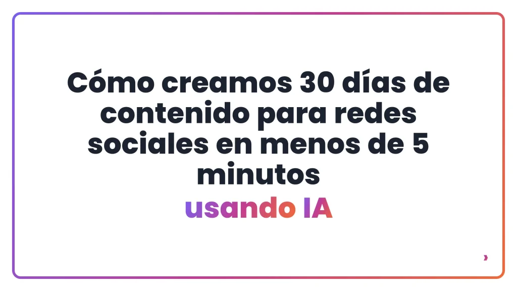 C&oacute;mo creamos 30 d&iacute;as de contenido para redes sociales en menos de 5 minutos usando IA