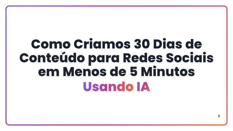 Como Criamos 30 Dias de Conte&uacute;do para Redes Sociais em Menos de 5 Minutos Usando IA