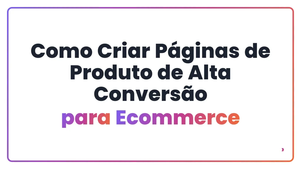 Como Criar Páginas de Produto de Alta Conversão para Ecommerce