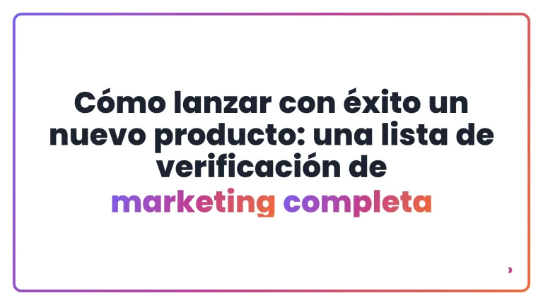 C&oacute;mo lanzar con &eacute;xito un nuevo producto: una lista de verificaci&oacute;n de marketing completa