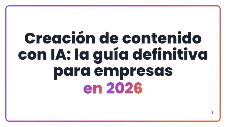 Creaci&oacute;n de contenido con IA: la gu&iacute;a definitiva para empresas en 2026