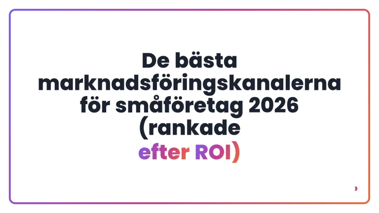 De b&auml;sta marknadsf&ouml;ringskanalerna f&ouml;r sm&aring;f&ouml;retag 2026 (rankade efter ROI)