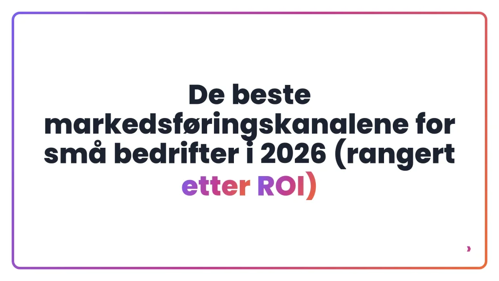 De beste markedsf&oslash;ringskanalene for sm&aring; bedrifter i 2026 (rangert etter ROI)