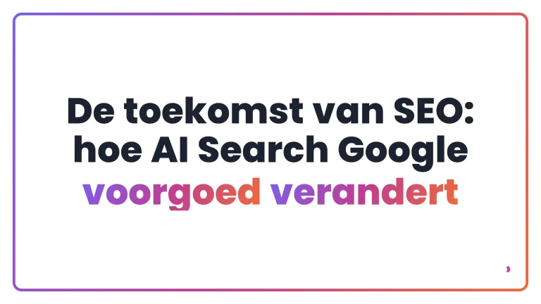 De toekomst van SEO: hoe AI Search Google voorgoed verandert
