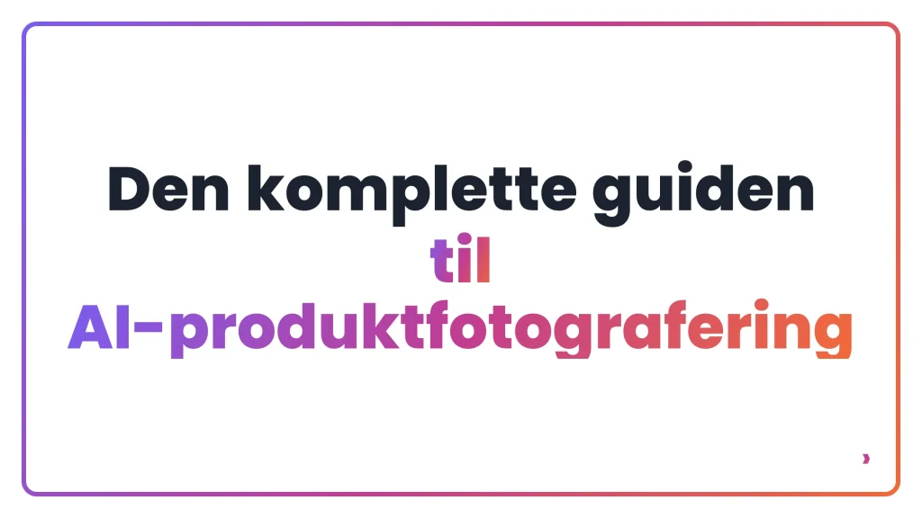 Den komplette guiden til AI-produktfotografering