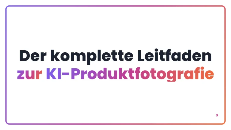Der komplette Leitfaden zur KI-Produktfotografie