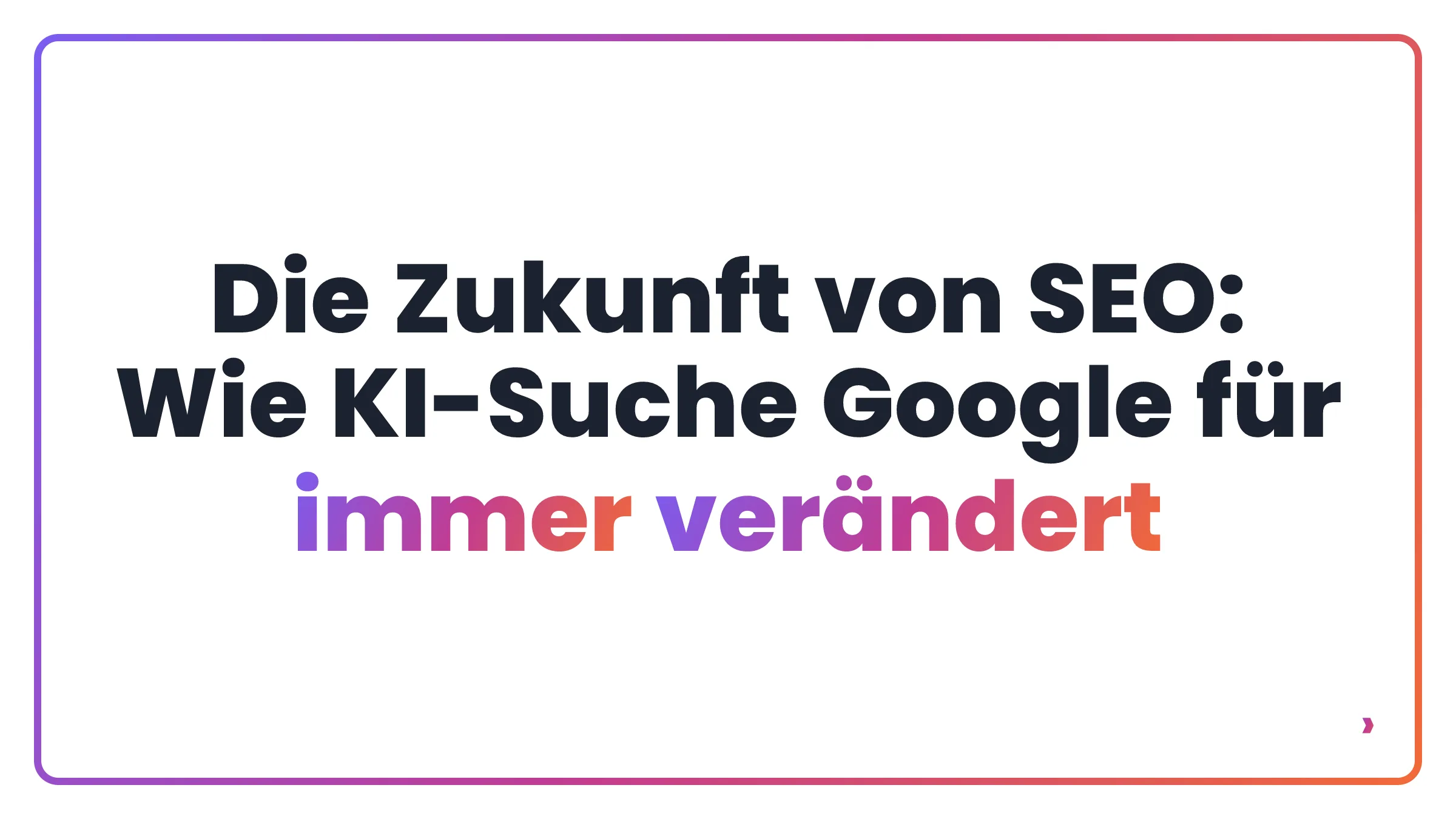 Die Zukunft von SEO: Wie KI-Suche Google f&uuml;r immer ver&auml;ndert