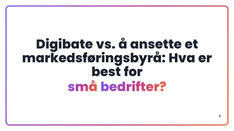 Digibate vs. &aring; ansette et markedsf&oslash;ringsbyr&aring;: Hva er best for sm&aring; bedrifter?