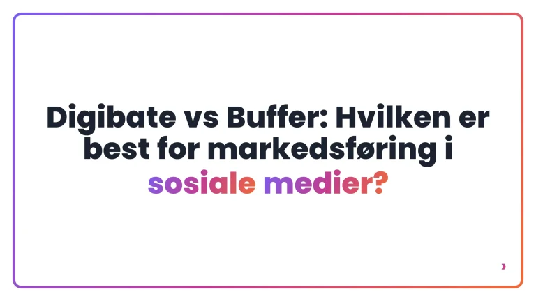 Digibate vs Buffer: Hvilken er best for markedsf&oslash;ring i sosiale medier?