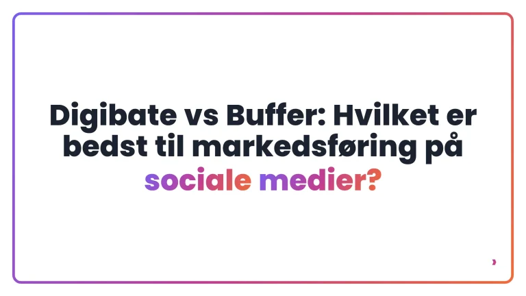 Digibate vs Buffer: Hvilket er bedst til markedsf&oslash;ring p&aring; sociale medier?