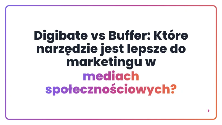 Digibate vs Buffer: Kt&oacute;re narzędzie jest lepsze do marketingu w mediach społecznościowych?