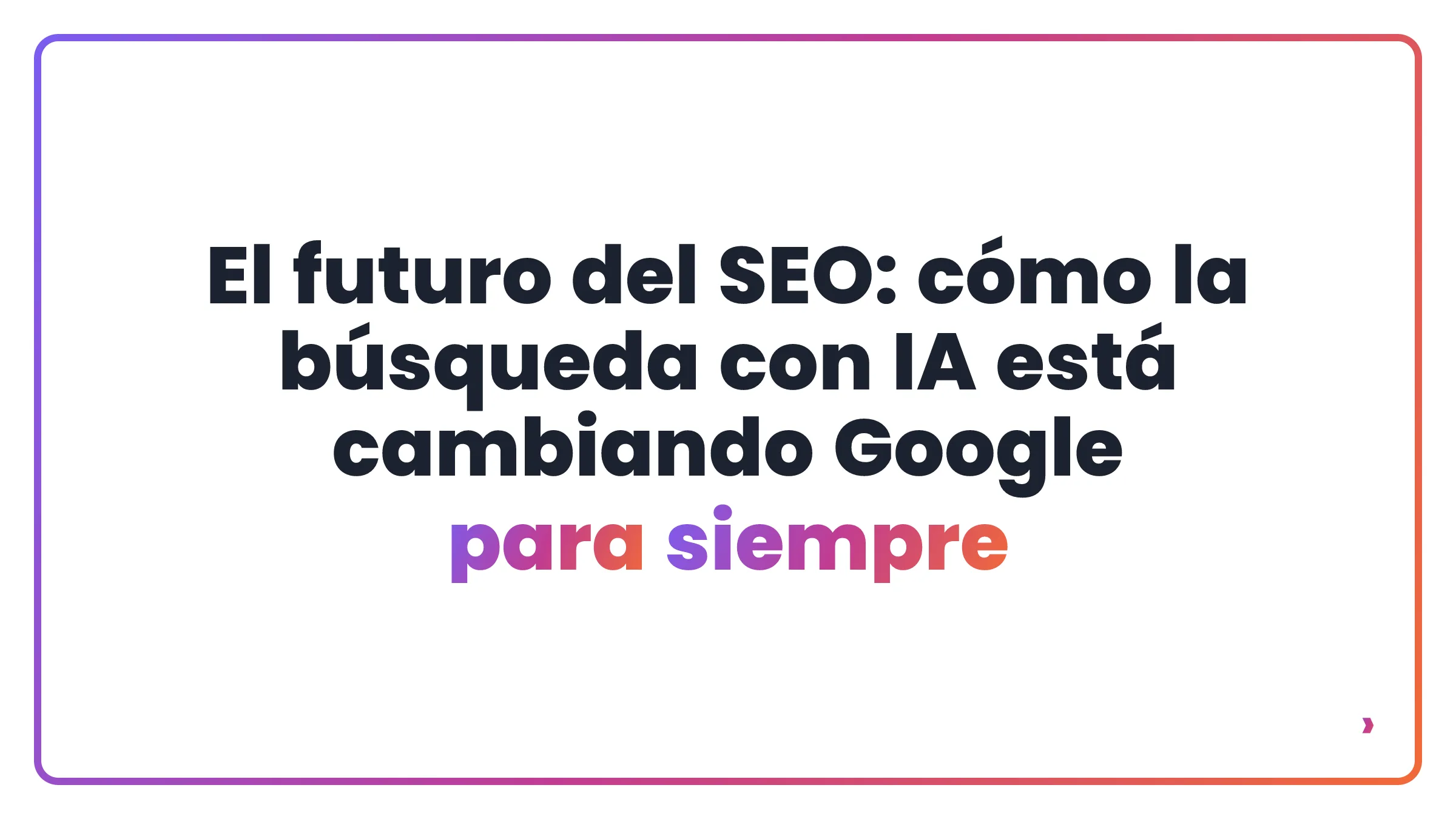El futuro del SEO: cómo la búsqueda con IA está cambiando Google para siempre