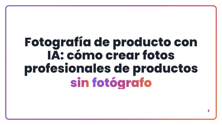 Fotograf&iacute;a de producto con IA: c&oacute;mo crear fotos profesionales de productos sin fot&oacute;grafo