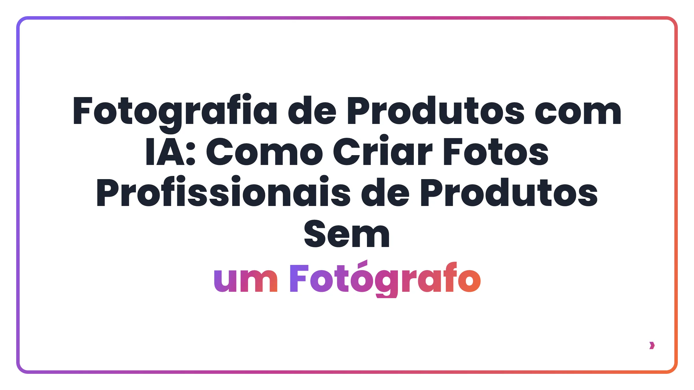 Fotografia de Produtos com IA: Como Criar Fotos Profissionais de Produtos Sem um Fot&oacute;grafo