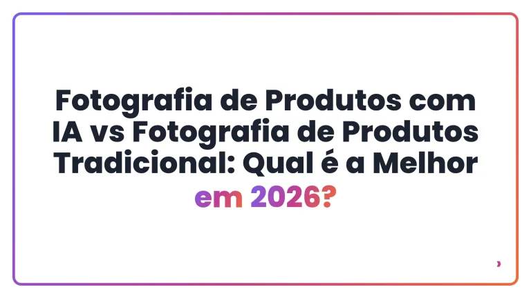 Fotografia de Produtos com IA vs Fotografia de Produtos Tradicional: Qual &eacute; a Melhor em 2026?