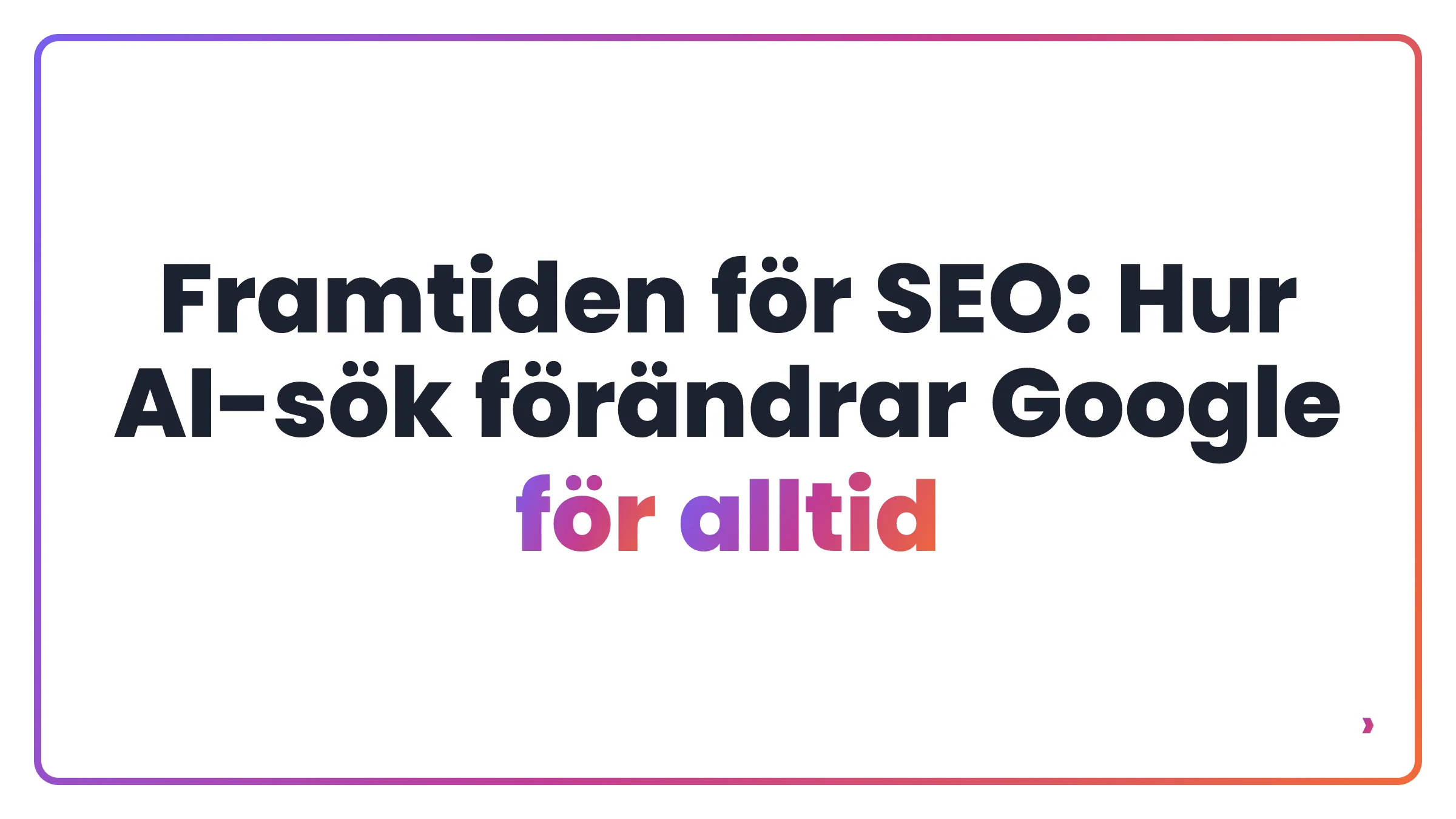 Framtiden f&ouml;r SEO: Hur AI-s&ouml;k f&ouml;r&auml;ndrar Google f&ouml;r alltid
