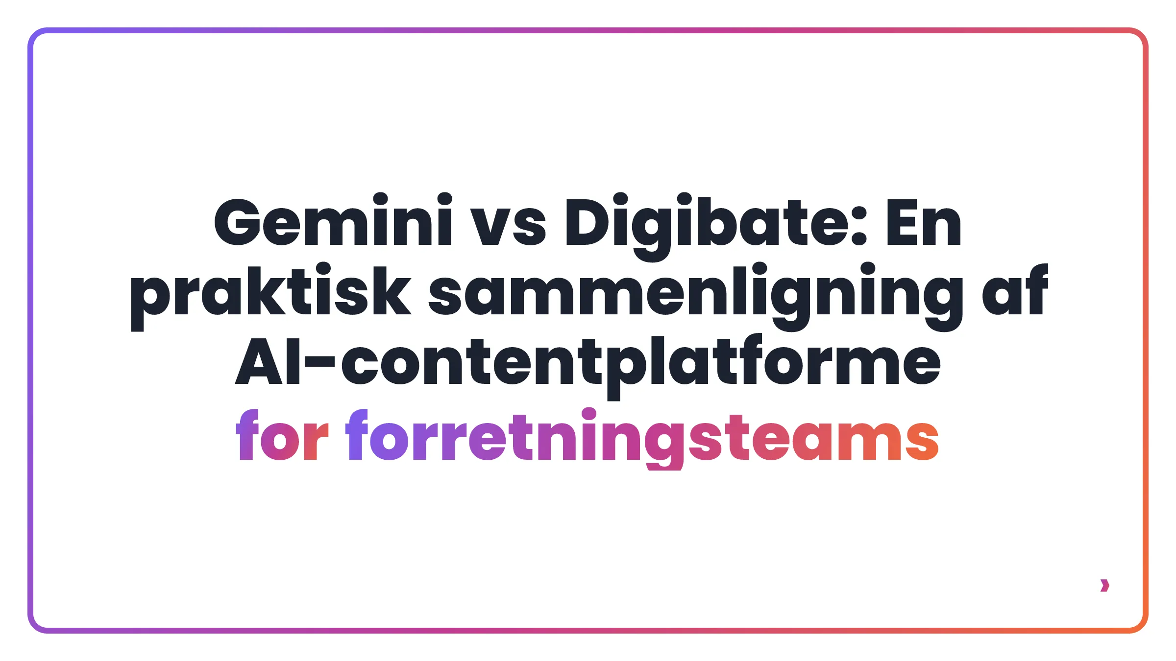 Gemini vs Digibate: En praktisk sammenligning af AI-contentplatforme for forretningsteams