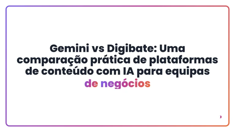 Gemini vs Digibate: Uma compara&ccedil;&atilde;o pr&aacute;tica de plataformas de conte&uacute;do com IA para equipas de neg&oacute;cios