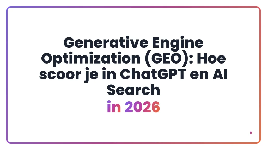 Generative Engine Optimization (GEO): Hoe scoor je in ChatGPT en AI Search in 2026