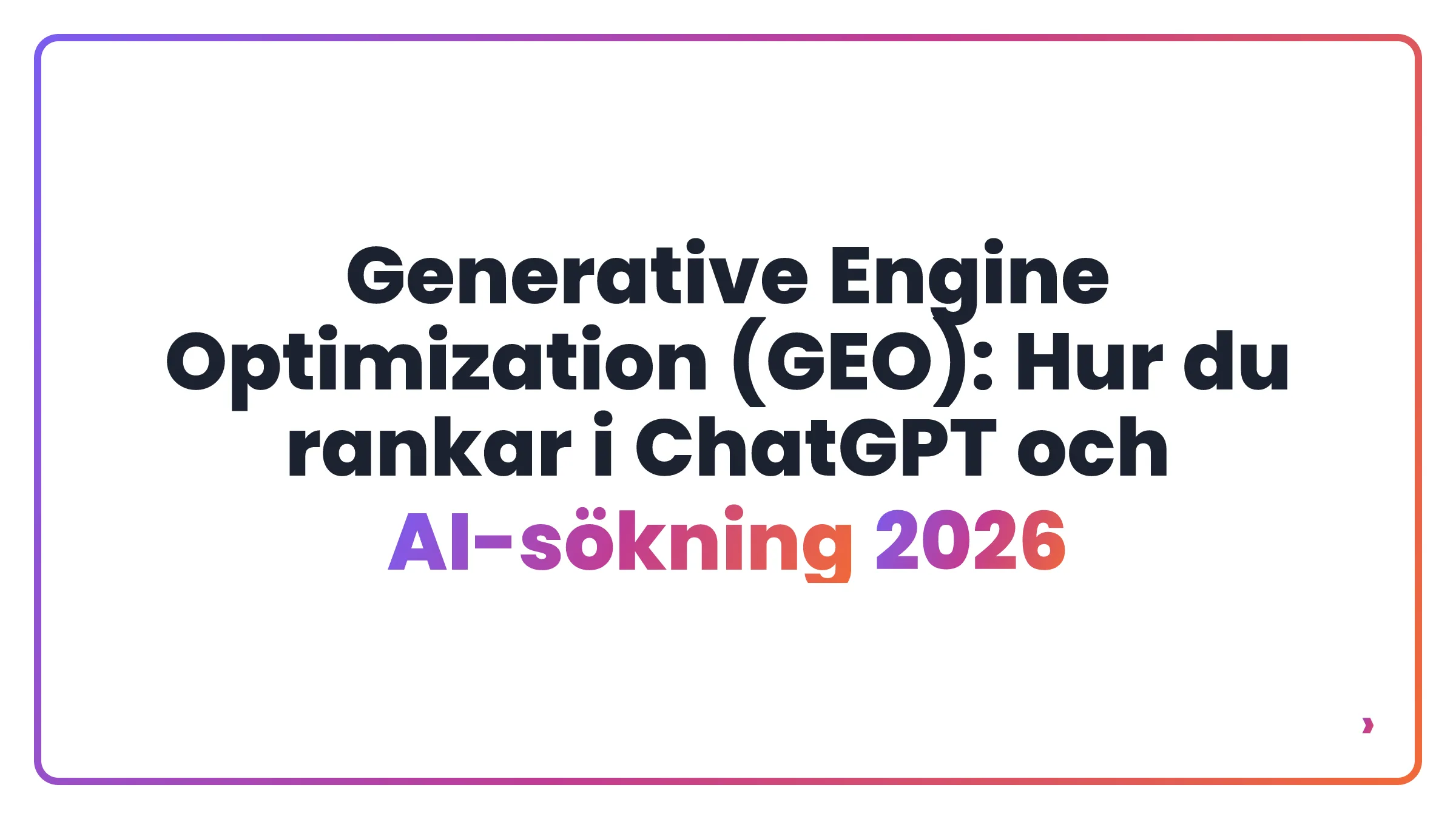 Generative Engine Optimization (GEO): Hur du rankar i ChatGPT och AI-s&ouml;kning 2026