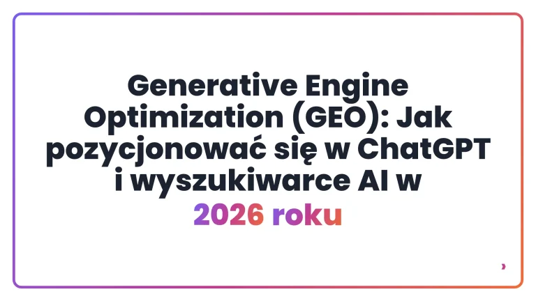 Generative Engine Optimization (GEO): Jak pozycjonować się w ChatGPT i wyszukiwarce AI w 2026 roku
